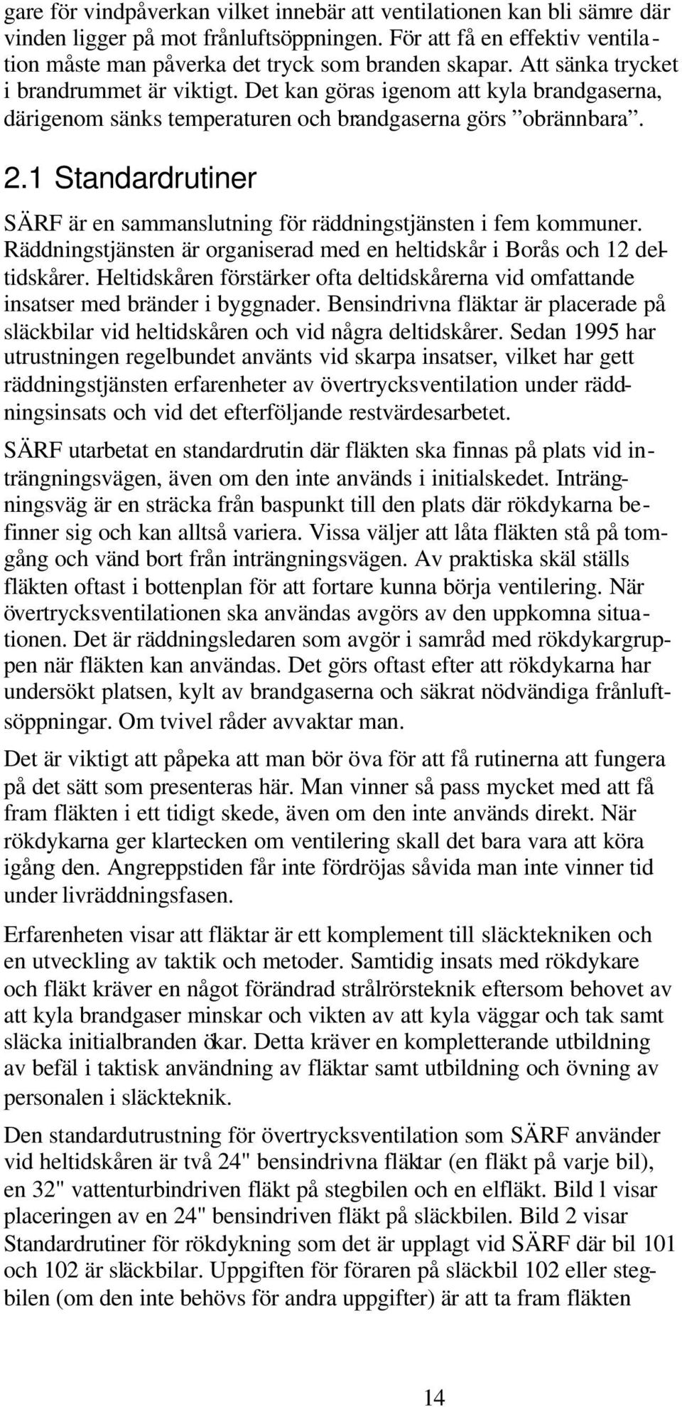 1 Standardrutiner SÄRF är en sammanslutning för räddningstjänsten i fem kommuner. Räddningstjänsten är organiserad med en heltidskår i Borås och 12 deltidskårer.