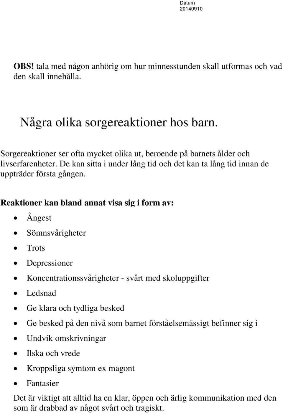 Reaktioner kan bland annat visa sig i form av: Ångest Sömnsvårigheter Trots Depressioner Koncentrationssvårigheter - svårt med skoluppgifter Ledsnad Ge klara och tydliga besked Ge besked