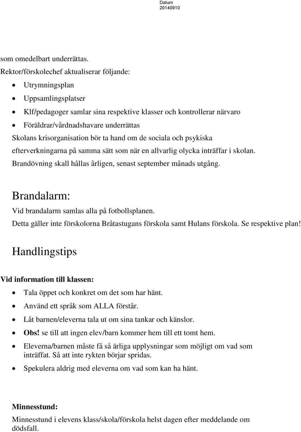 ta hand om de sociala och psykiska efterverkningarna på samma sätt som när en allvarlig olycka inträffar i skolan. Brandövning skall hållas årligen, senast september månads utgång.