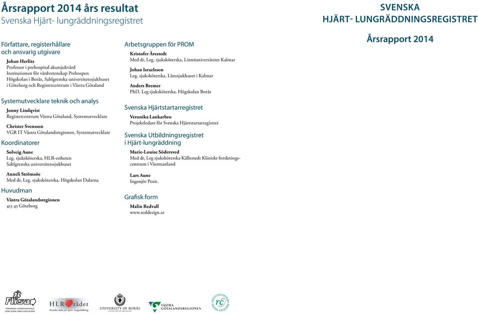 Lindqvist Registercentrum Västra Götaland, Systemutvecklare Christer Svensson VGR IT Västra Götalandsregionen, Systemutvecklare Koordinatorer Solveig Aune Leg.