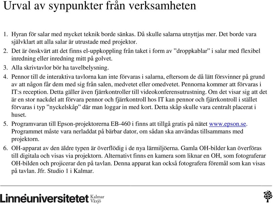 Pennor till de interaktiva tavlorna kan inte förvaras i salarna, eftersom de då lätt försvinner på grund av att någon får dem med sig från salen, medvetet eller omedvetet.