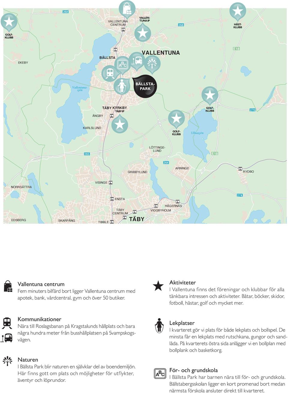 Vallentuna centrum Fem minuters bilfärd bort ligger Vallentuna centrum med apotek, bank, vårdcentral, gym och över 50 butiker.