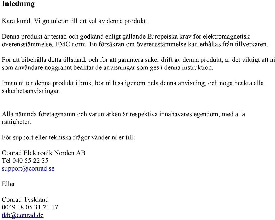 För att bibehålla detta tillstånd, och för att garantera säker drift av denna produkt, är det viktigt att ni som användare noggrannt beaktar de anvisningar som ges i denna instruktion.