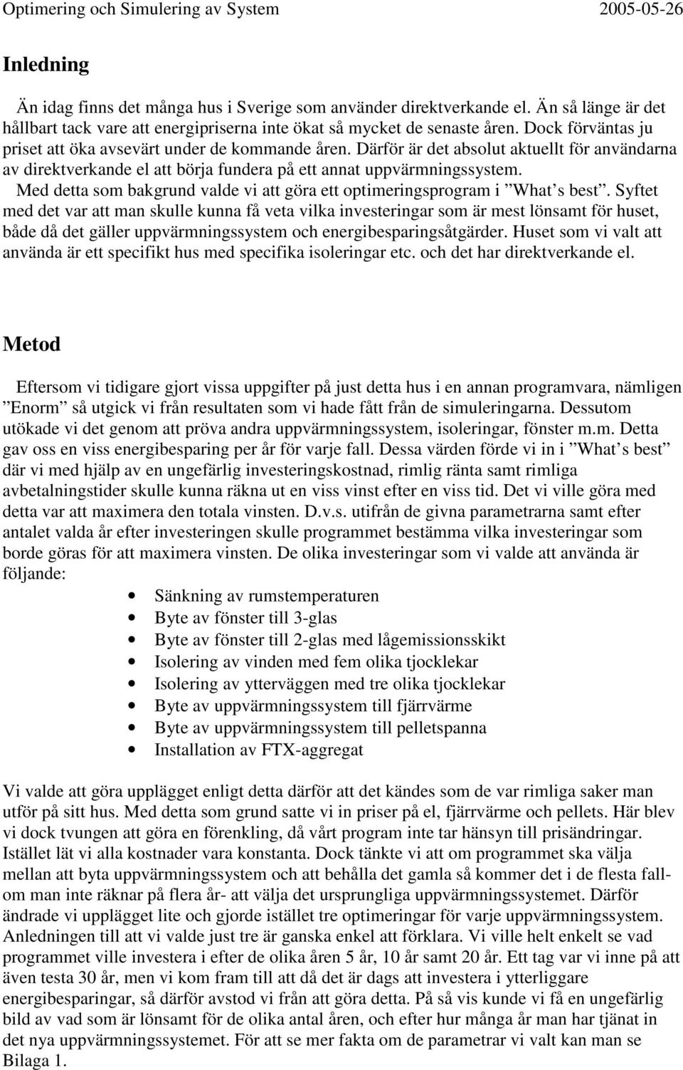 Med detta som bakgrund valde vi att göra ett optimeringsprogram i What s best.