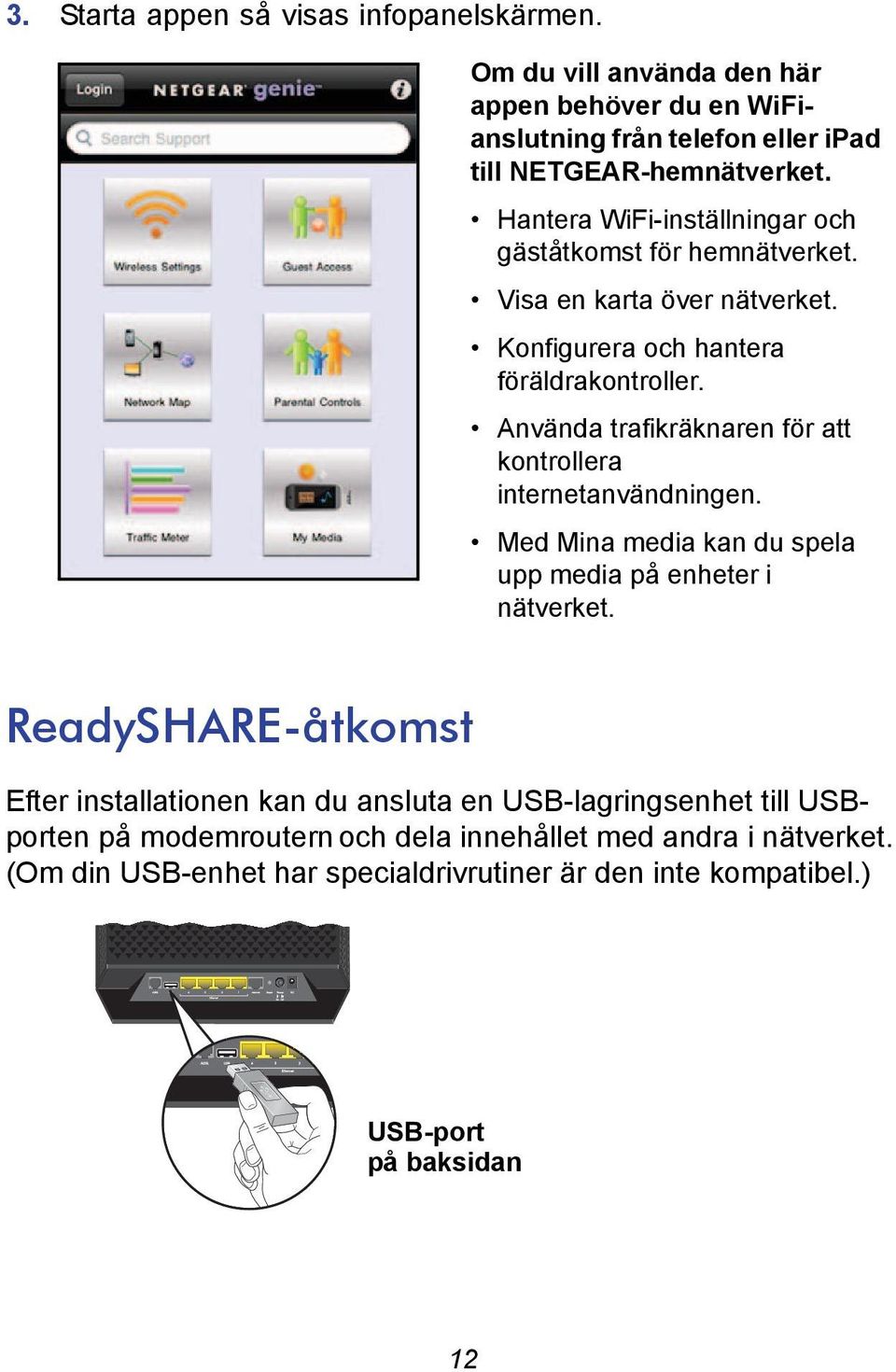 Använda trafikräknaren för att kontrollera internetanvändningen. Med Mina media kan du spela upp media på enheter i nätverket.