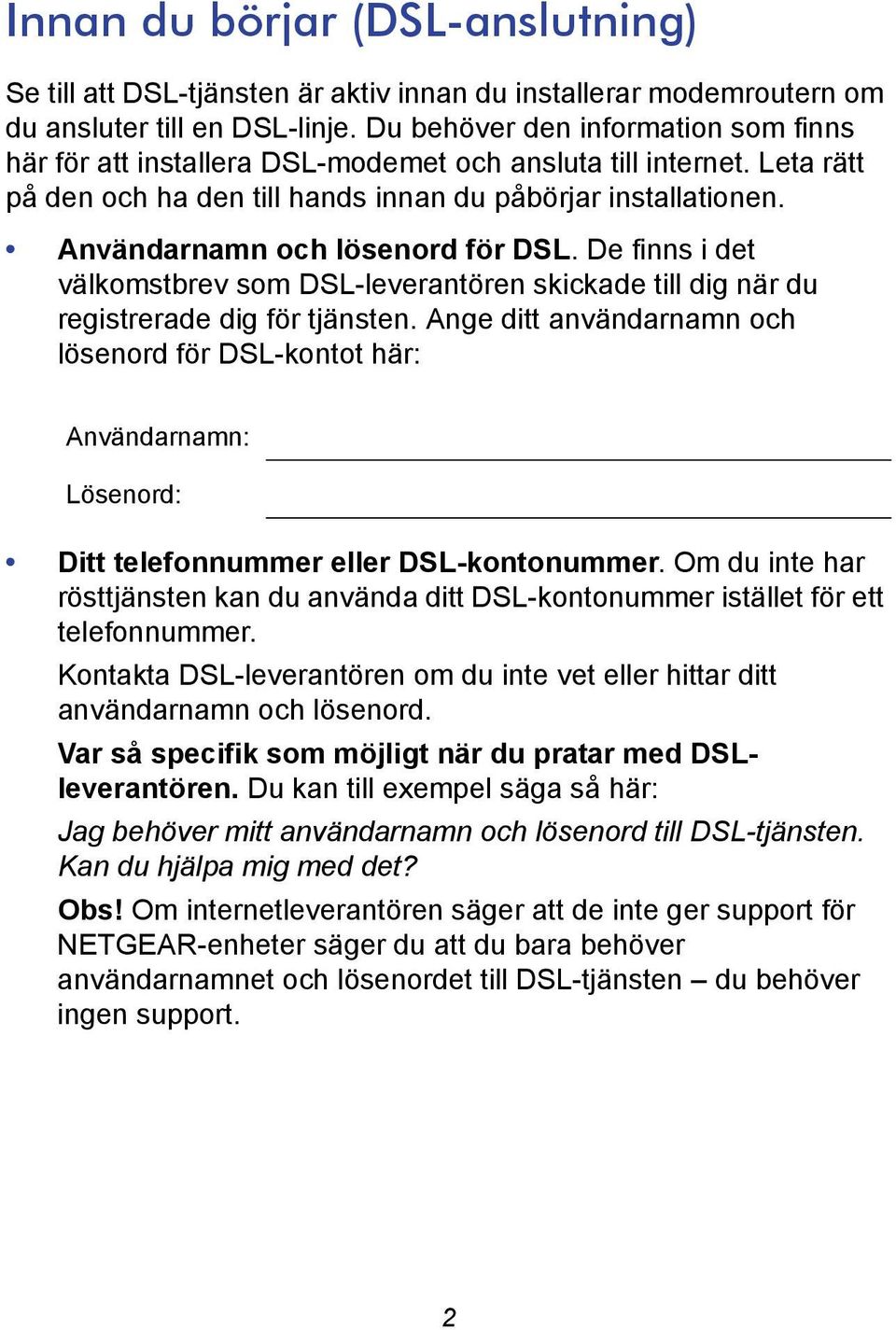 Användarnamn och lösenord för DSL. De finns i det välkomstbrev som DSL-leverantören skickade till dig när du registrerade dig för tjänsten.