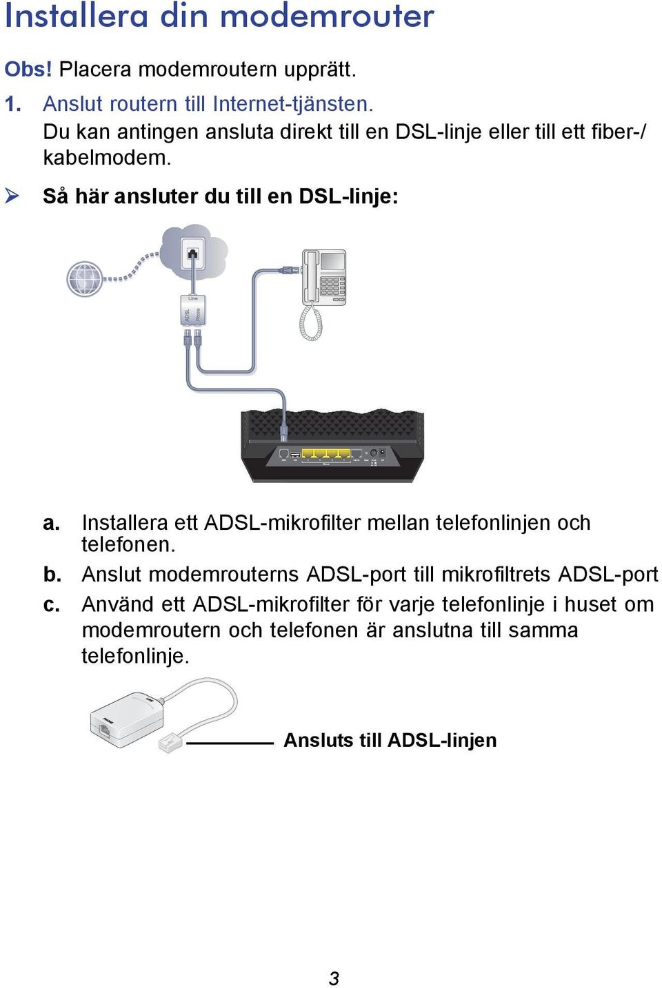 Installera ett ADSL-mikrofilter mellan telefonlinjen och telefonen. b.