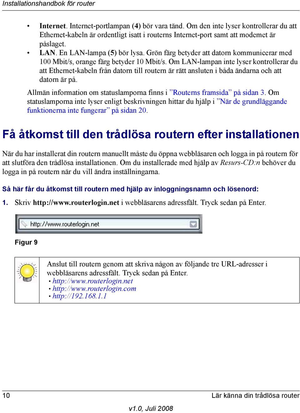 Om LAN-lampan inte lyser kontrollerar du att Ethernet-kabeln från datorn till routern är rätt ansluten i båda ändarna och att datorn är på.