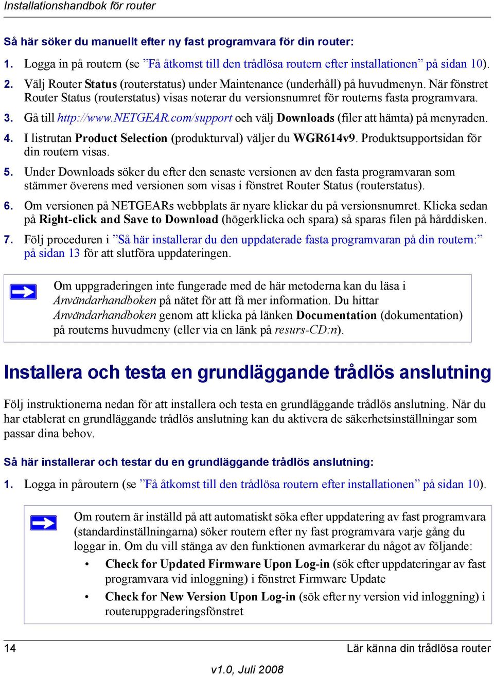 Gå till http://www.netgear.com/support och välj Downloads (filer att hämta) på menyraden. 4. I listrutan Product Selection (produkturval) väljer du WGR614v9. Produktsupportsidan för din routern visas.