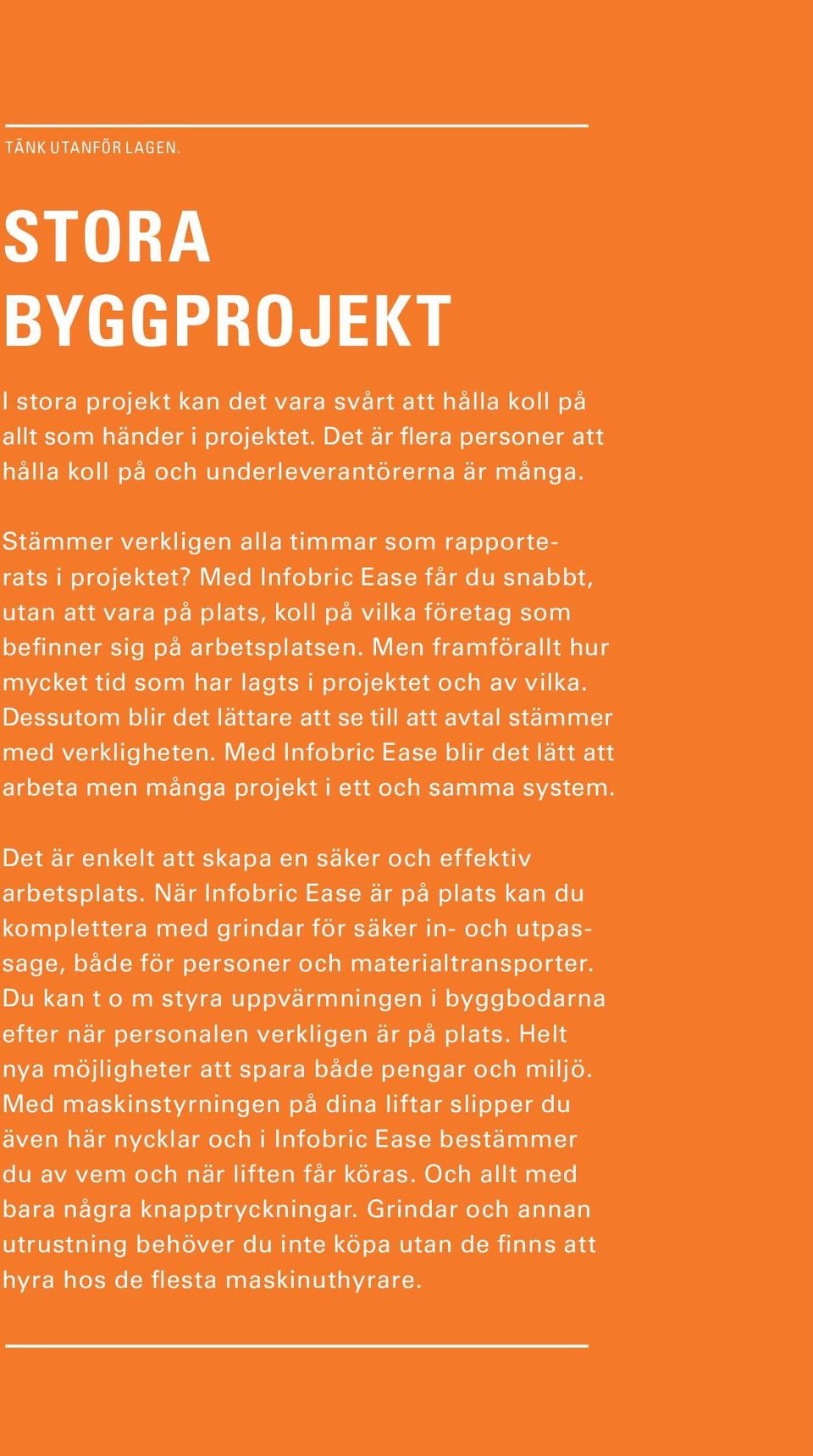 Men framförallt hur mycket tid som har lagts i projektet och av vilka. Dessutom blir det lättare att se till att avtal stämmer med verkligheten.