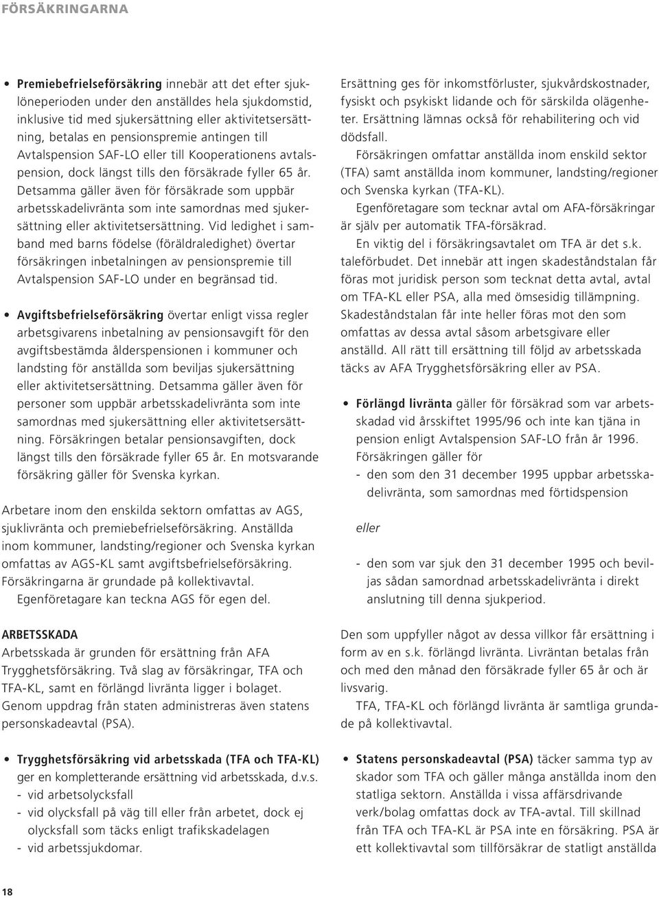 Detsamma gäller även för försäkrade som uppbär arbetsskadelivränta som inte samordnas med sjukersättning eller aktivitetsersättning.