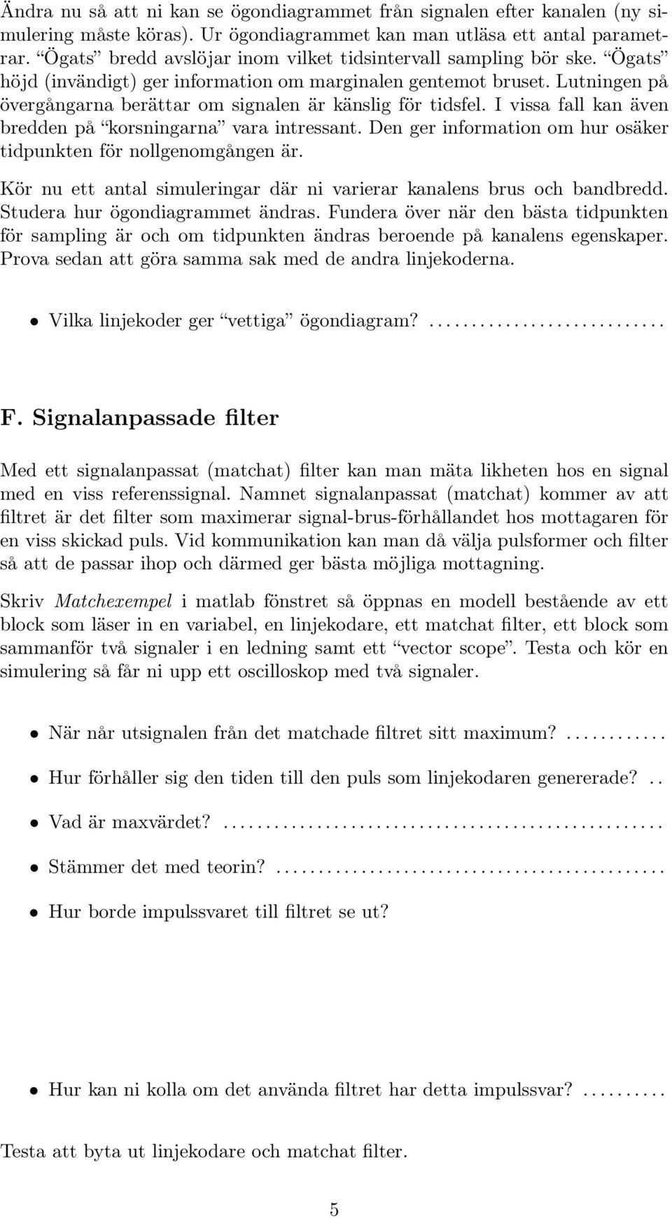 Lutningen på övergångarna berättar om signalen är känslig för tidsfel. I vissa fall kan även bredden på korsningarna vara intressant.