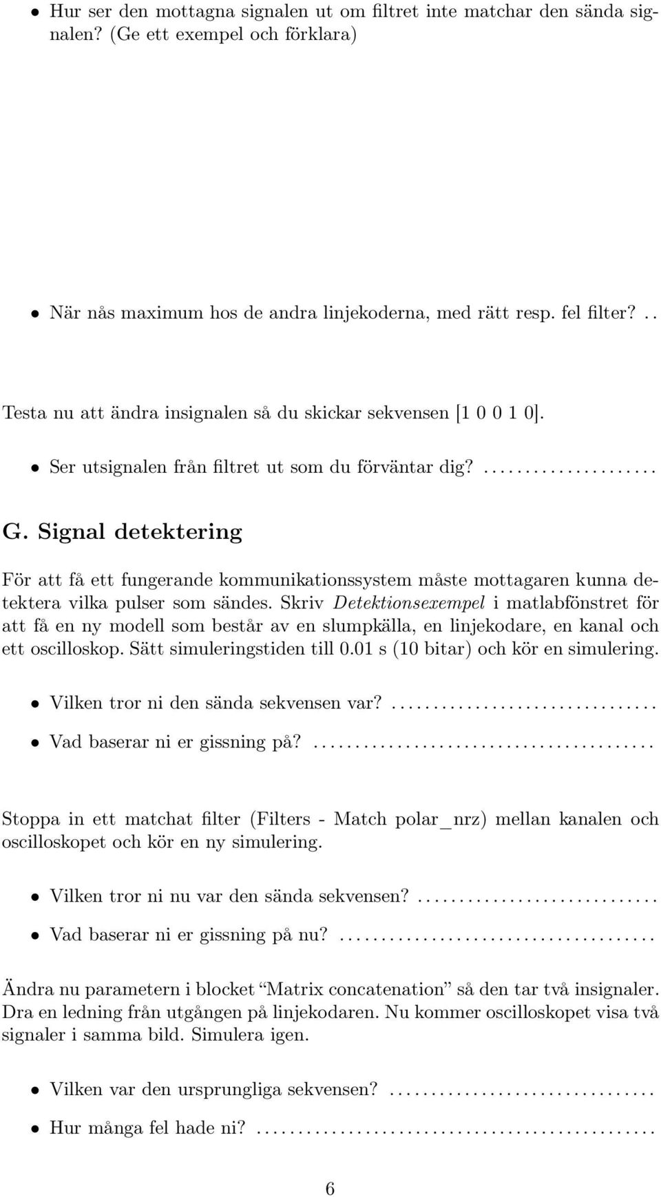 Signal detektering För att få ett fungerande kommunikationssystem måste mottagaren kunna detektera vilka pulser som sändes.
