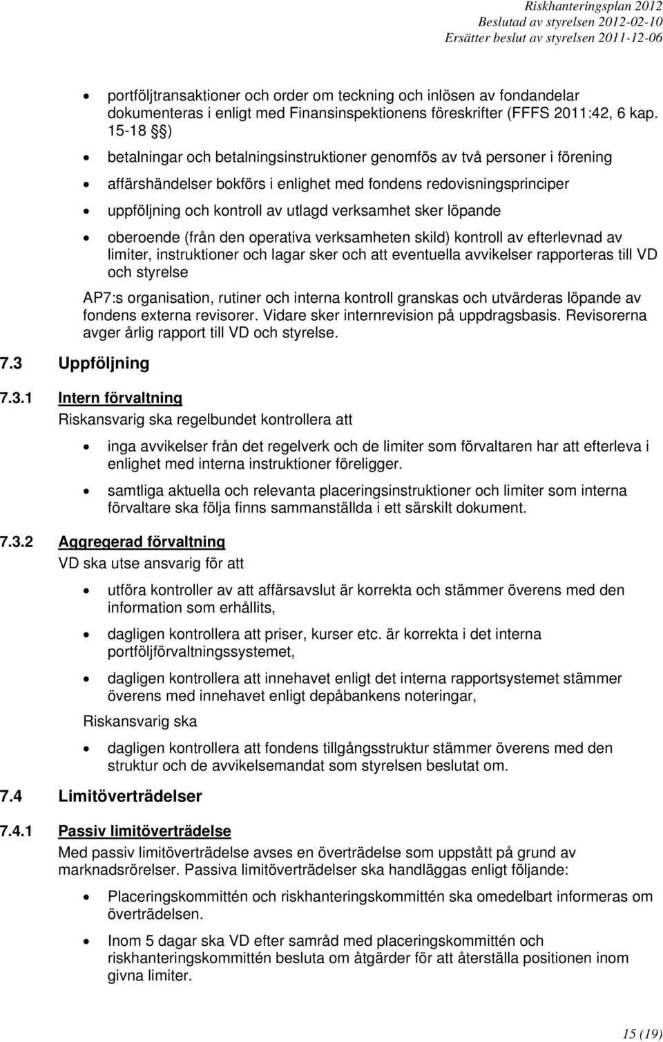 sker löpande oberoende (från den operativa verksamheten skild) kontroll av efterlevnad av limiter, instruktioner och lagar sker och att eventuella avvikelser rapporteras till VD och styrelse AP7:s