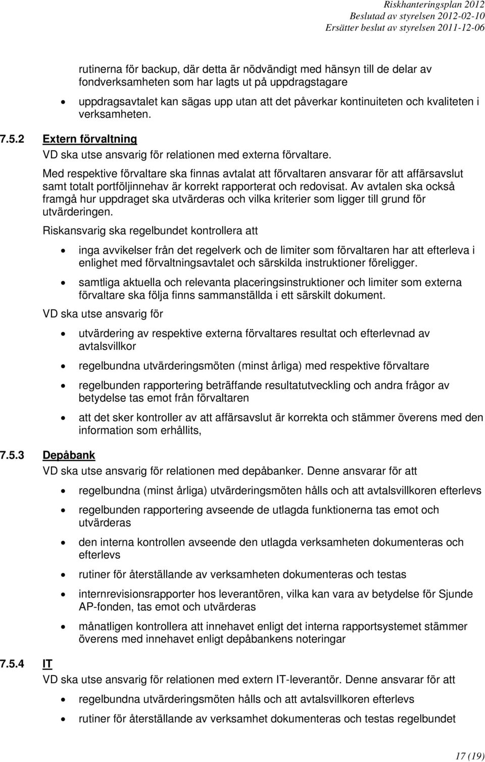 Med respektive förvaltare ska finnas avtalat att förvaltaren ansvarar för att affärsavslut samt totalt portföljinnehav är korrekt rapporterat och redovisat.