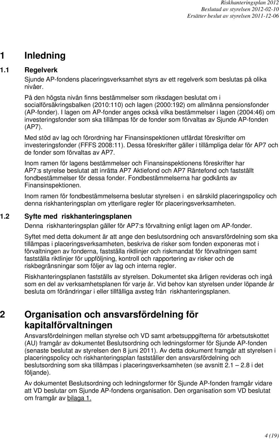 I lagen om AP-fonder anges också vilka bestämmelser i lagen (2004:46) om investeringsfonder som ska tillämpas för de fonder som förvaltas av Sjunde AP-fonden (AP7).