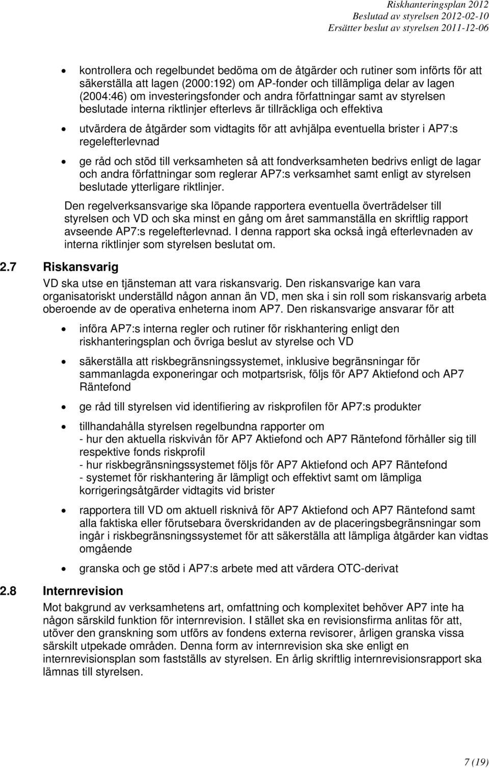 regelefterlevnad ge råd och stöd till verksamheten så att fondverksamheten bedrivs enligt de lagar och andra författningar som reglerar AP7:s verksamhet samt enligt av styrelsen beslutade ytterligare