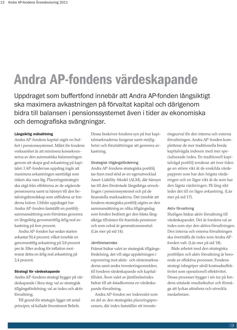 Målet för fondens verksamhet är att minimera konsekvenserna av den automatiska balanseringen genom att skapa god avkastning på kapitalet.