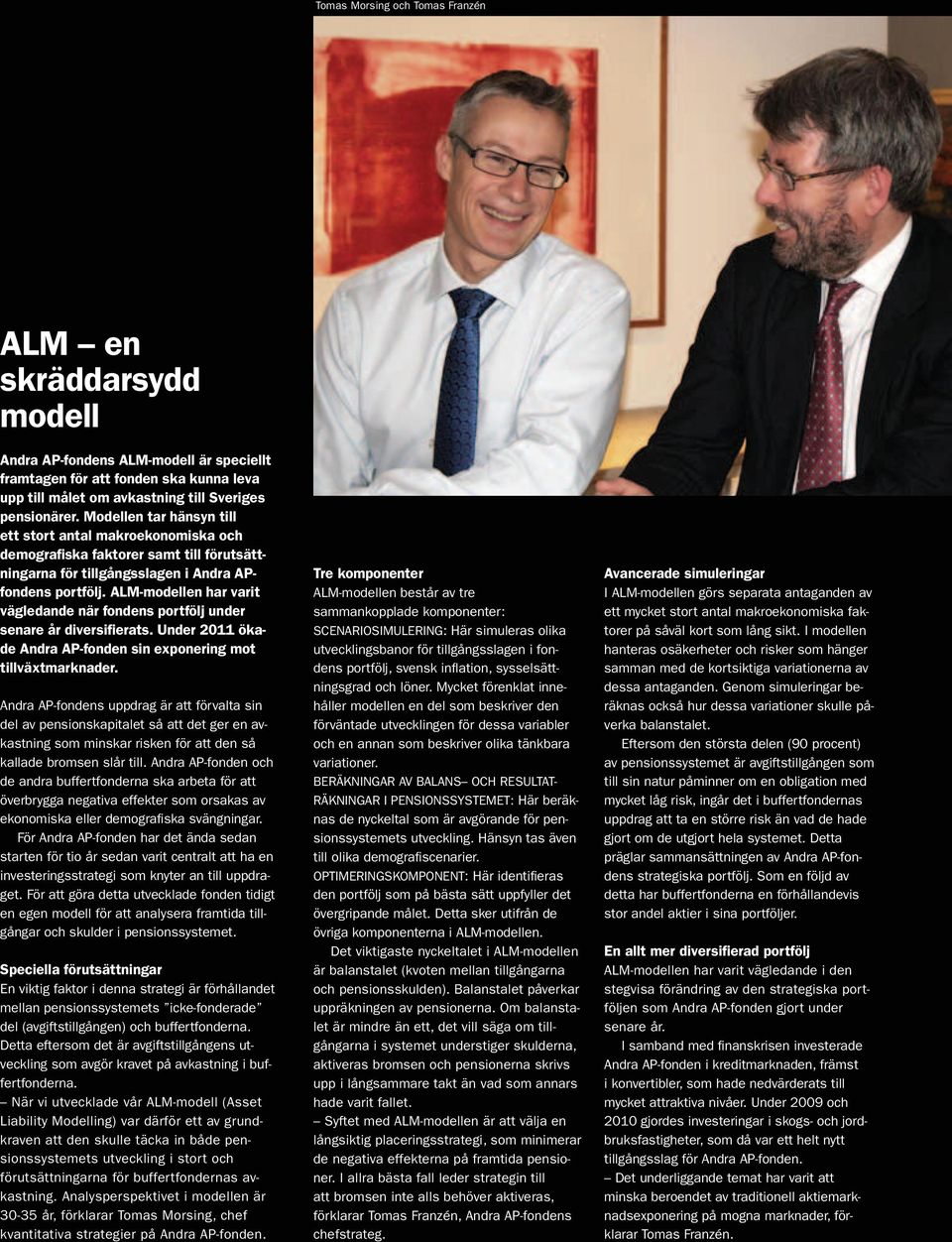 ALM-modellen har varit vägledande när fondens portfölj under senare år diversifierats. Under 2011 ökade Andra AP-fonden sin exponering mot tillväxtmarknader.