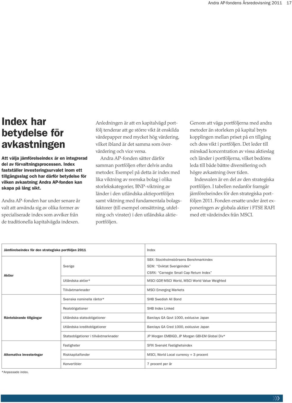 Andra AP-fonden har under senare år valt att använda sig av olika former av specialiserade index som avviker från de traditionella kapitalvägda indexen.