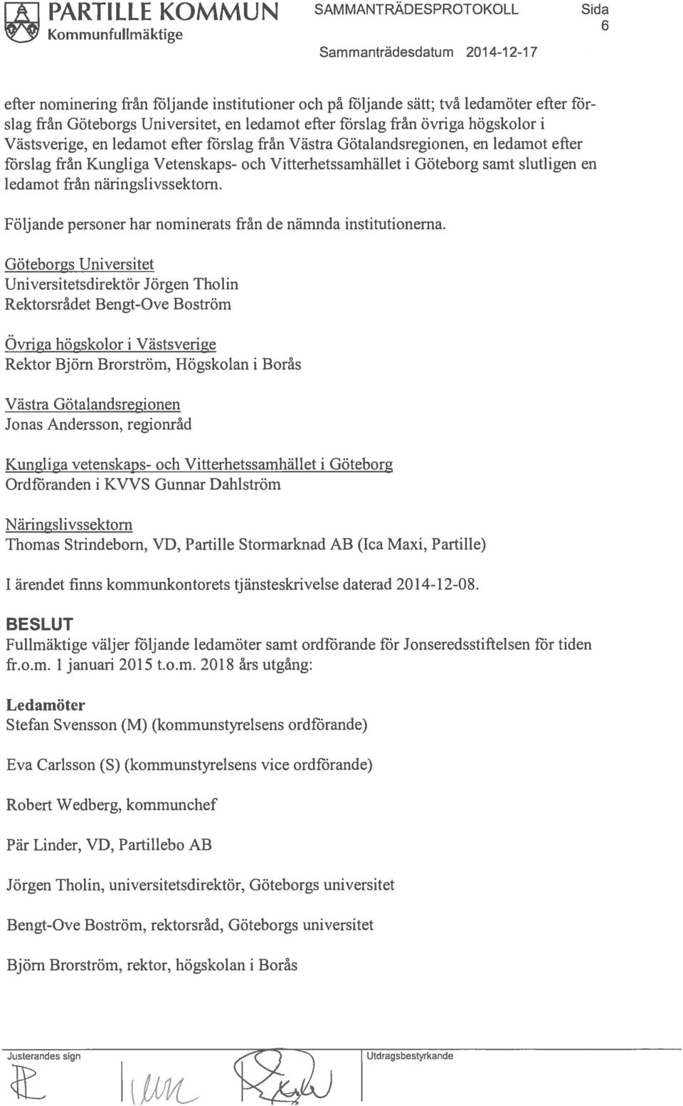 Göteborg samt slutligen en ledamot från näringslivssektorn. Följande personer har nominerats från de nämnda institutionerna.
