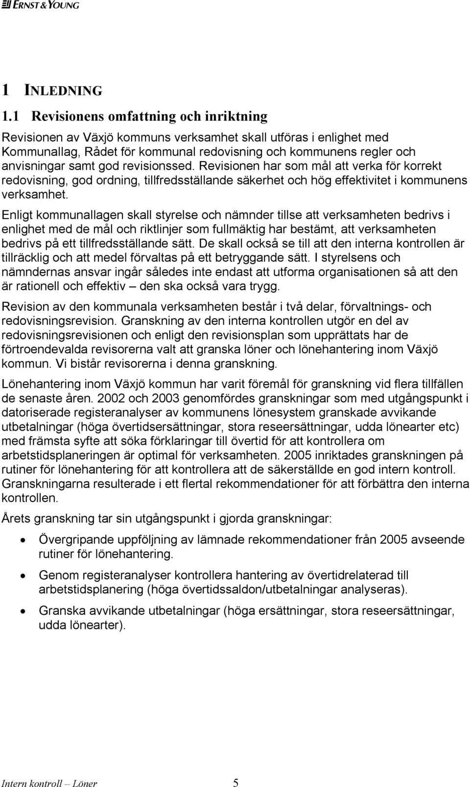 revisionssed. Revisionen har som mål att verka för korrekt redovisning, god ordning, tillfredsställande säkerhet och hög effektivitet i kommunens verksamhet.