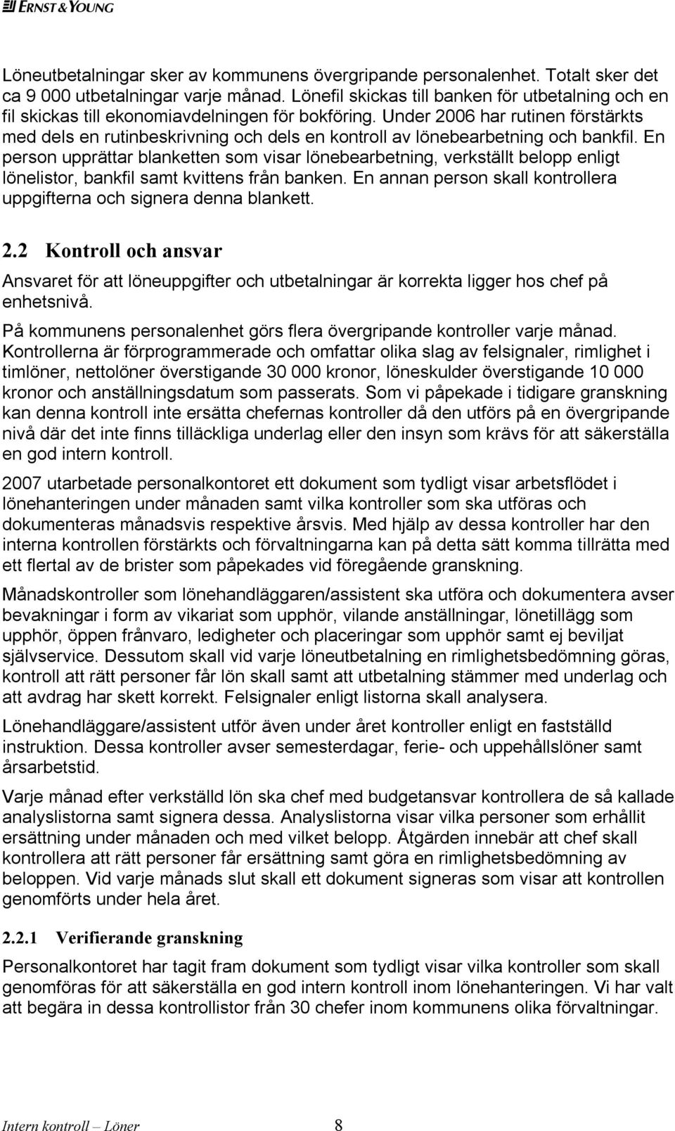 Under 2006 har rutinen förstärkts med dels en rutinbeskrivning och dels en kontroll av lönebearbetning och bankfil.