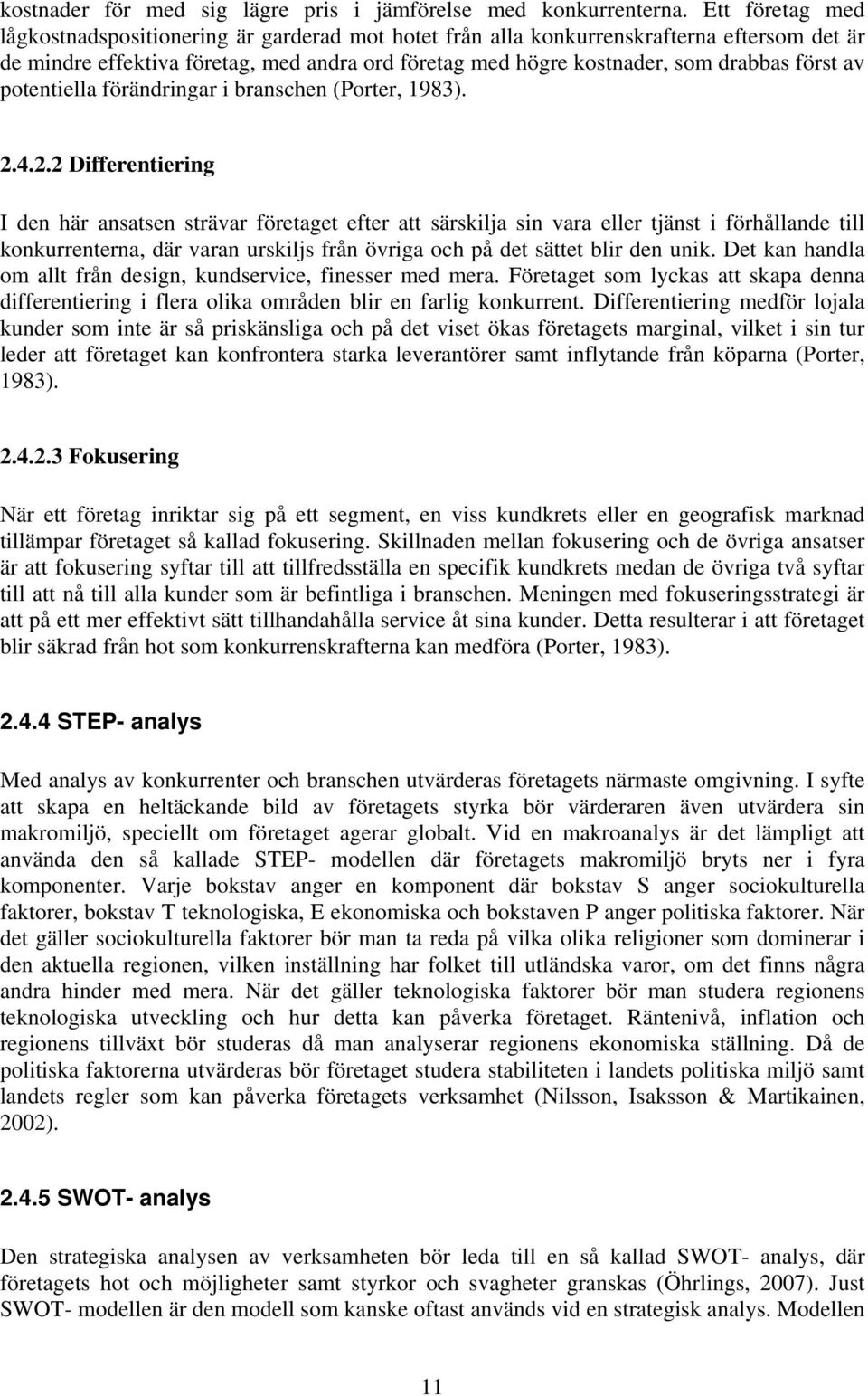 av potentiella förändringar i branschen (Porter, 1983). 2.