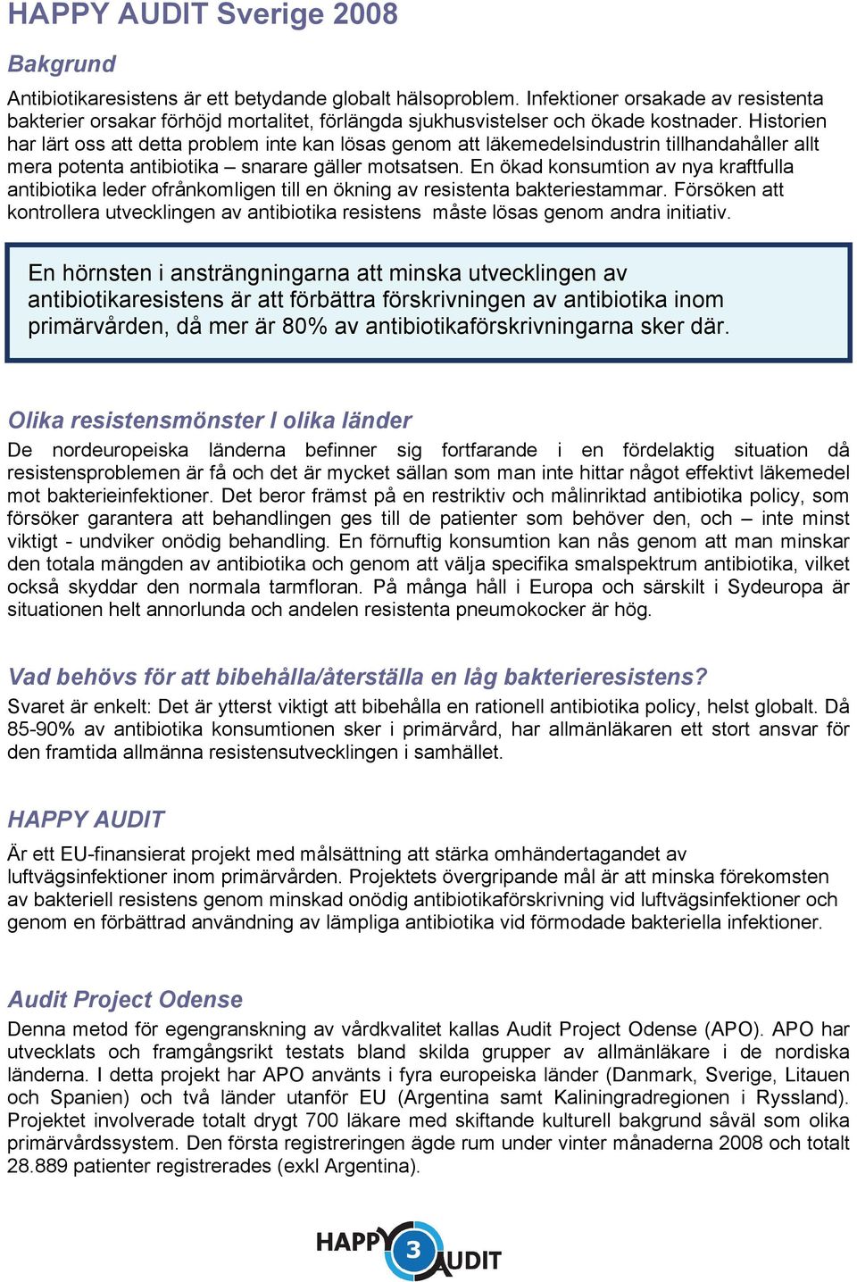 Historien har lärt oss att detta problem inte kan lösas genom att läkemedelsindustrin tillhandahåller allt mera potenta antibiotika snarare gäller motsatsen.