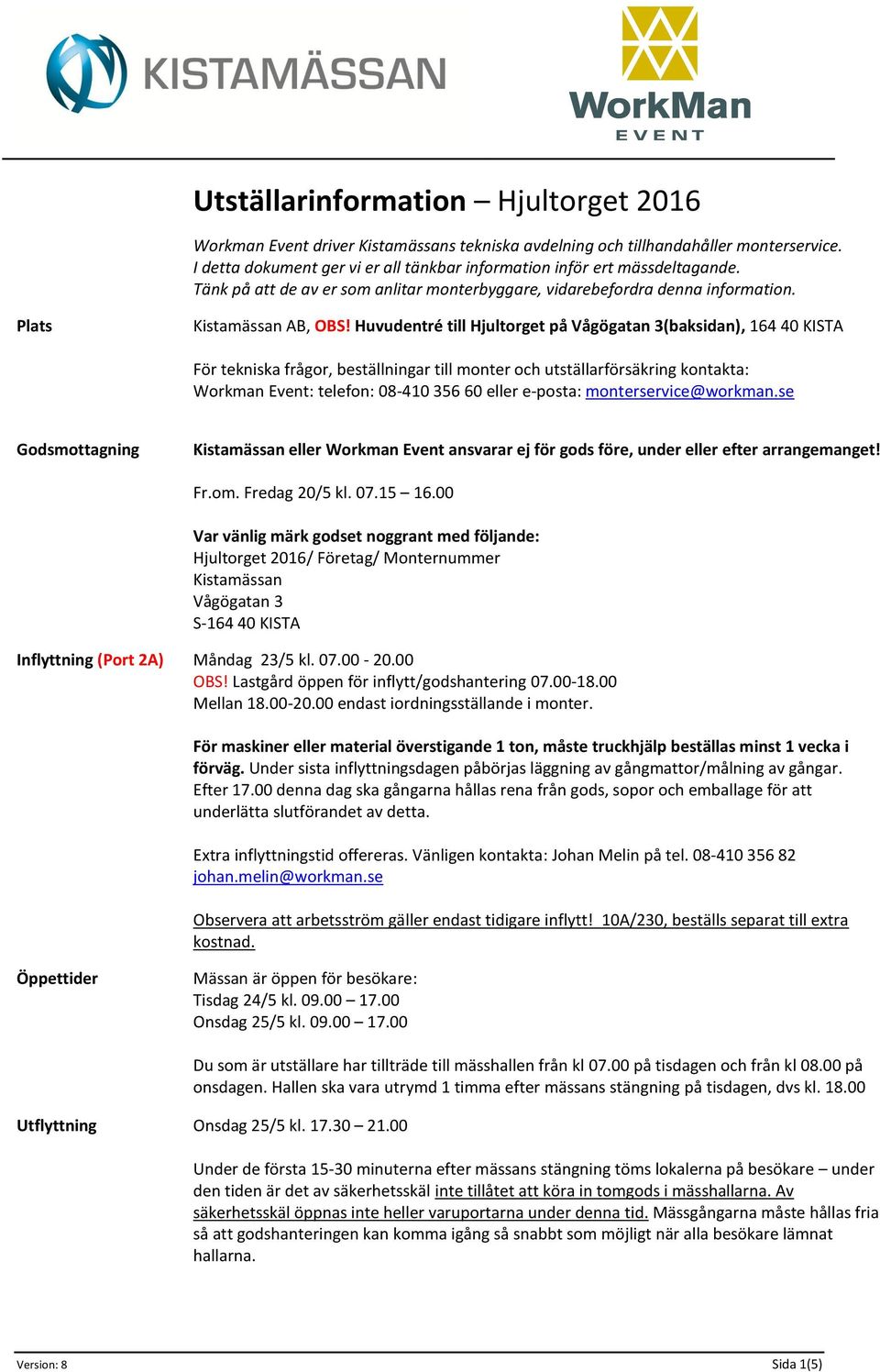 Huvudentré till Hjultorget på Vågögatan 3(baksidan), 164 40 KISTA För tekniska frågor, beställningar till monter och utställarförsäkring kontakta: Workman Event: telefon: 08-410 356 60 eller e-posta: