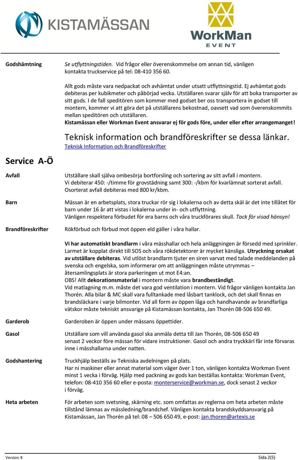 I de fall speditören som kommer med godset ber oss transportera in godset till montern, kommer vi att göra det på utställarens bekostnad, oavsett vad som överenskommits mellan speditören och