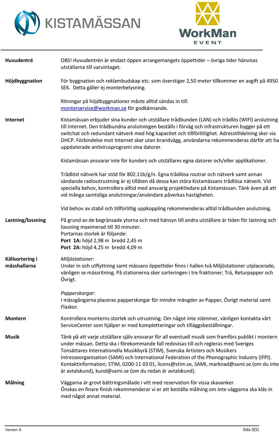 Internet Kistamässan erbjuder sina kunder och utställare trådbunden (LAN) och trådlös (WIFI) anslutning till Internet.