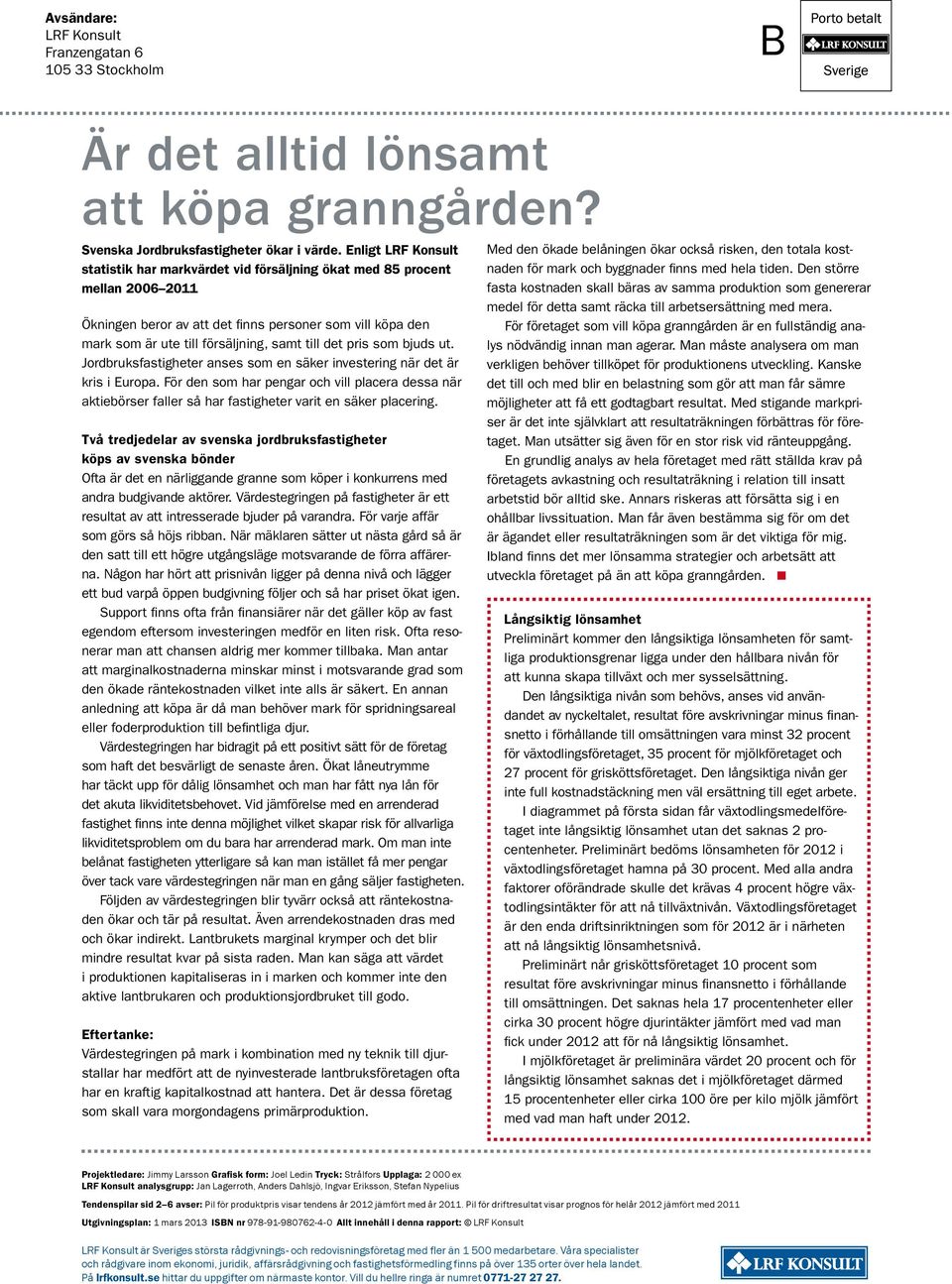 det pris som bjuds ut. Jordbruksfastigheter anses som en säker investering när det är kris i Europa.