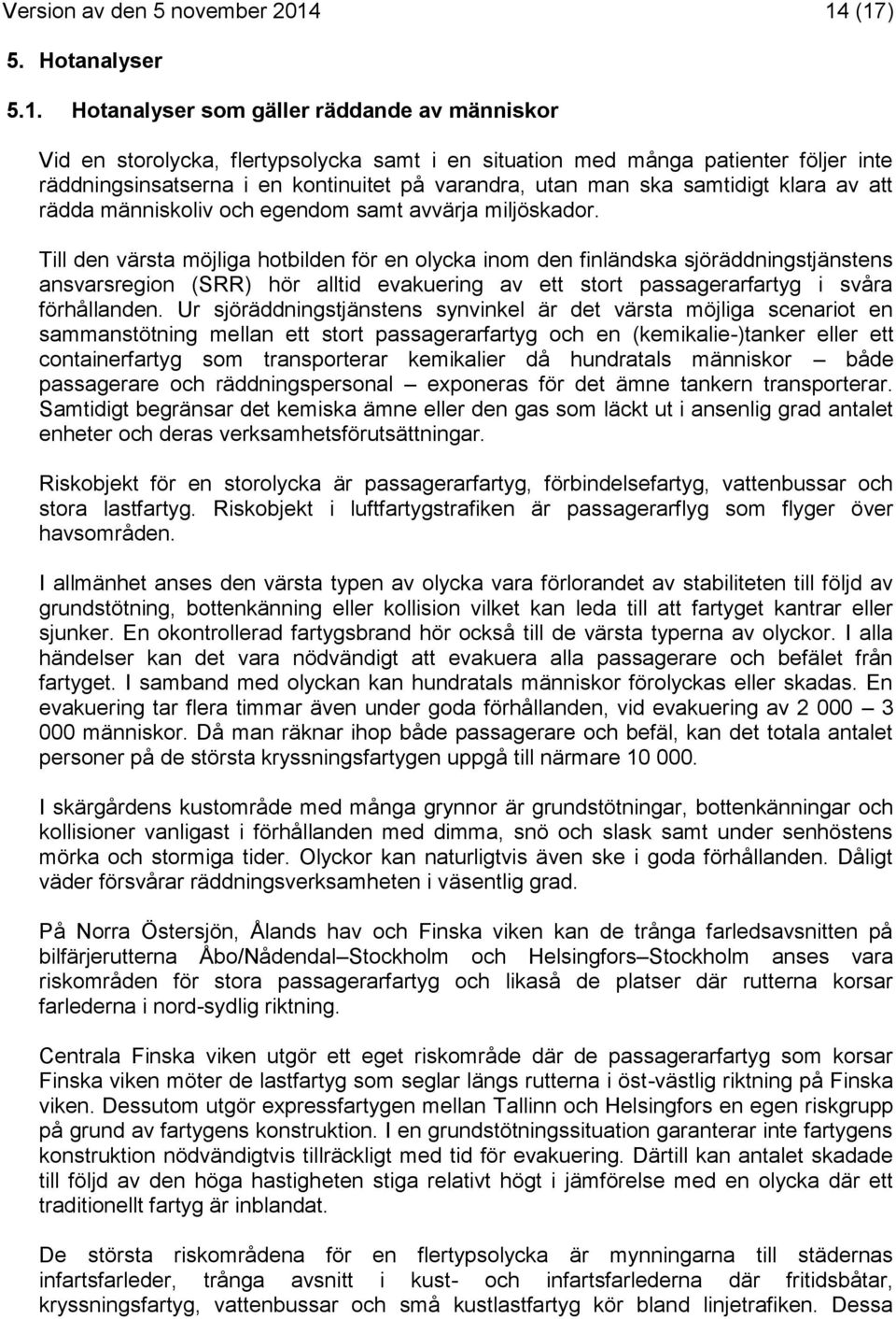 varandra, utan man ska samtidigt klara av att rädda människoliv och egendom samt avvärja miljöskador.
