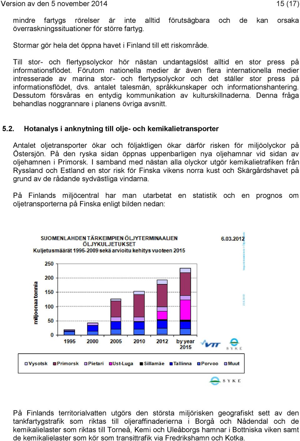 Förutom nationella medier är även flera internationella medier intresserade av marina stor- och flertypsolyckor och det ställer stor press på informationsflödet, dvs.