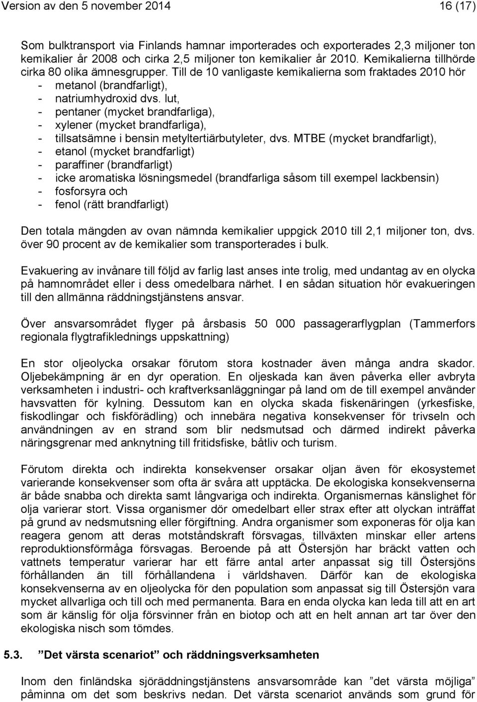 lut, - pentaner (mycket brandfarliga), - xylener (mycket brandfarliga), - tillsatsämne i bensin metyltertiärbutyleter, dvs.