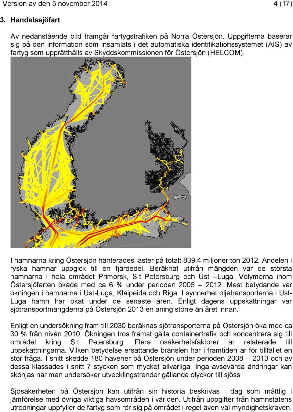 I hamnarna kring Östersjön hanterades laster på totalt 839,4 miljoner ton 2012. Andelen i ryska hamnar uppgick till en fjärdedel.