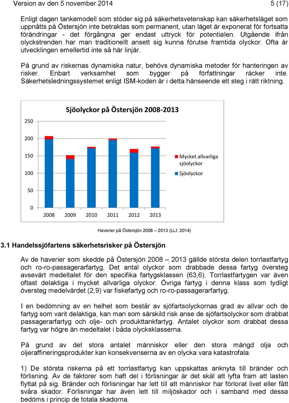 Ofta är utvecklingen emellertid inte så här linjär. På grund av riskernas dynamiska natur, behövs dynamiska metoder för hanteringen av risker.