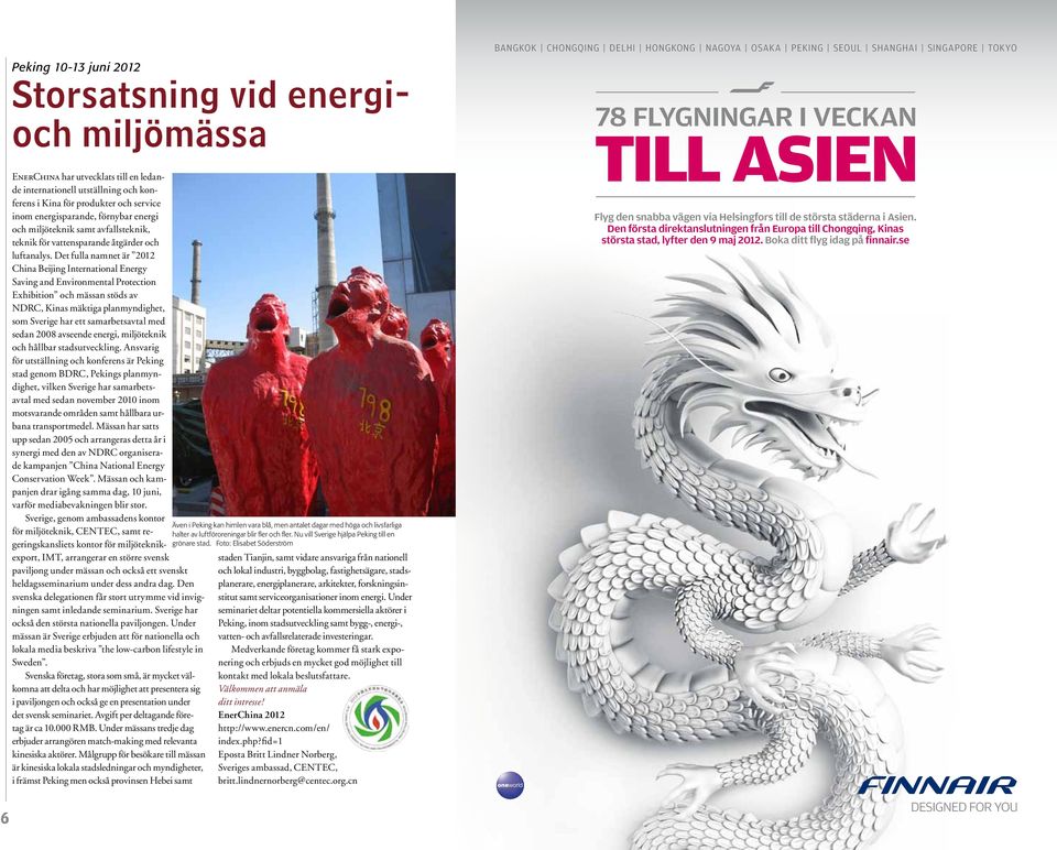 Det full nmnet är 2012 Chin Beijing Interntionl Energy Sving nd Environmentl Protection Exhibition och mässn stöds v NDRC, Kins mäktig plnmyndighet, som Sverige hr ett smrbetsvtl med sedn 2008