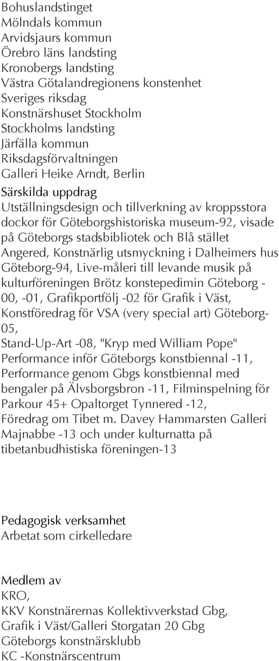 stadsbibliotek och Blå stället Angered, Konstnärlig utsmyckning i Dalheimers hus Göteborg-94, Live-måleri till levande musik på kulturföreningen Brötz konstepedimin Göteborg - 00, -01, Grafikportfölj