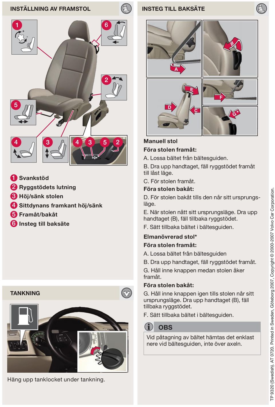 Föra stolen bakåt: D. För stolen bakåt tills den når sitt ursprungsläge. E. När stolen nått sitt ursprungsläge. Dra upp handtaget (B), fäll tillbaka ryggstödet. F. Sätt tillbaka bältet i bältesguiden.