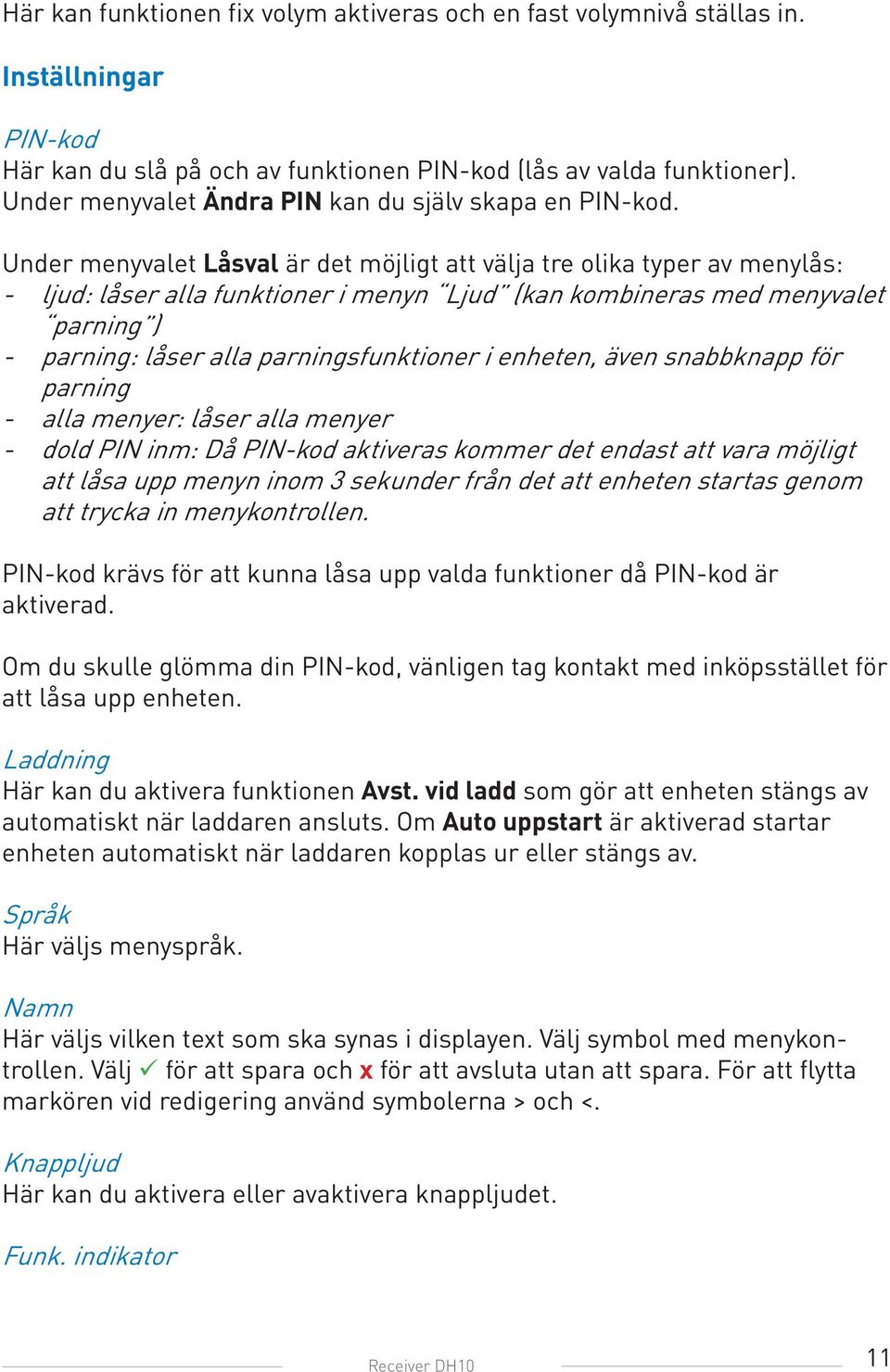 Under menyvalet Låsval är det möjligt att välja tre olika typer av menylås: - ljud: låser alla funktioner i menyn Ljud (kan kombineras med menyvalet parning ) - parning: låser alla parningsfunktioner
