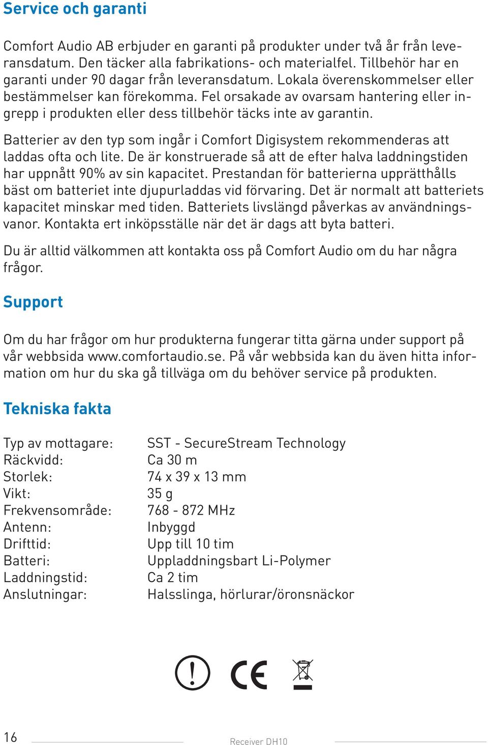 Fel orsakade av ovarsam hantering eller ingrepp i produkten eller dess tillbehör täcks inte av garantin. Batterier av den typ som ingår i Comfort Digisystem rekommenderas att laddas ofta och lite.