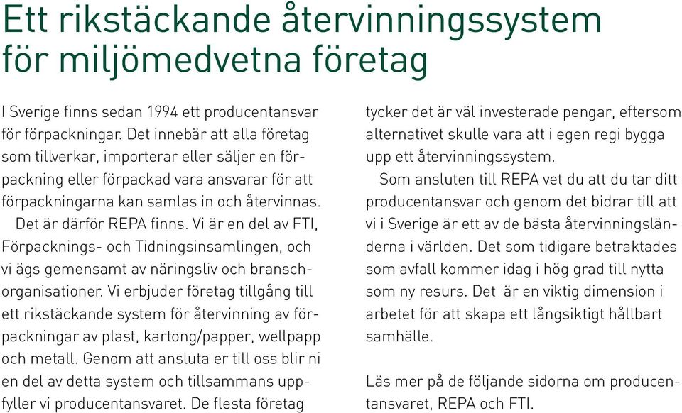 Vi är en del av FTI, Förpacknings- och Tidningsinsamlingen, och vi ägs gemensamt av näringsliv och branschorganisationer.