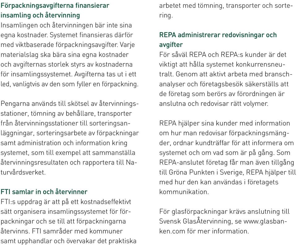 Pengarna används till skötsel av återvinningsstationer, tömning av behållare, transporter från återvinningsstationer till sorteringsanläggningar, sorteringsarbete av förpackningar samt administration