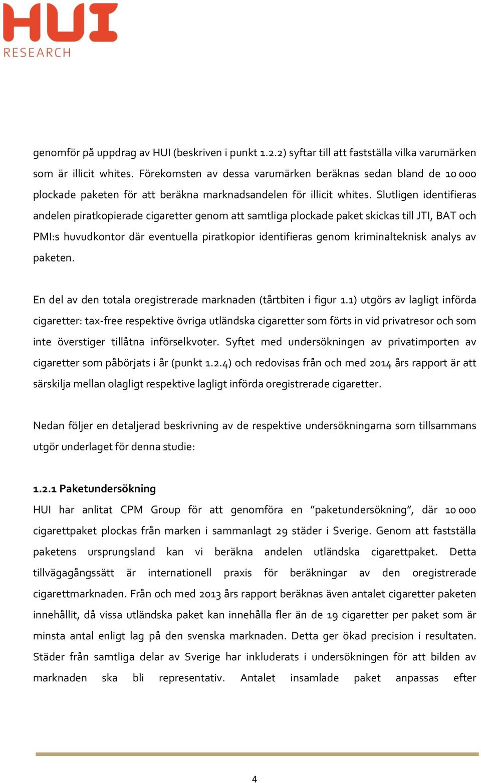 Slutligen identifieras andelen piratkopierade cigaretter genom att samtliga plockade paket skickas till JTI, BAT och PMI:s huvudkontor där eventuella piratkopior identifieras genom kriminalteknisk