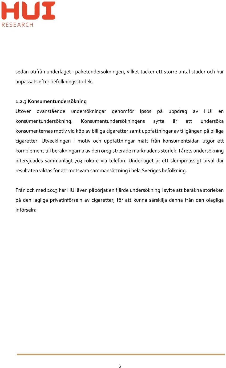 Konsumentundersökningens syfte är att undersöka konsumenternas motiv vid köp av billiga cigaretter samt uppfattningar av tillgången på billiga cigaretter.