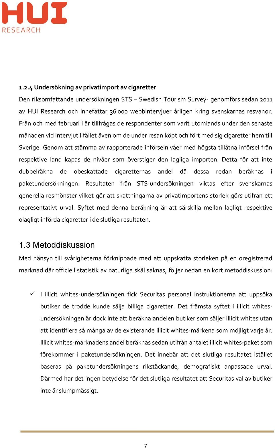 Från och med februari i år tillfrågas de respondenter som varit utomlands under den senaste månaden vid intervjutillfället även om de under resan köpt och fört med sig cigaretter hem till Sverige.