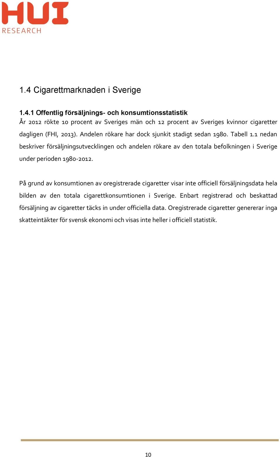 På grund av konsumtionen av oregistrerade cigaretter visar inte officiell försäljningsdata hela bilden av den totala cigarettkonsumtionen i Sverige.