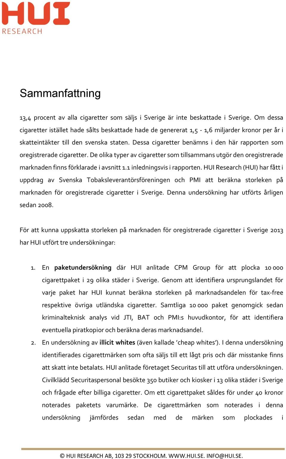 Dessa cigaretter benämns i den här rapporten som oregistrerade cigaretter. De olika typer av cigaretter som tillsammans utgör den oregistrerade marknaden finns förklarade i avsnitt 1.